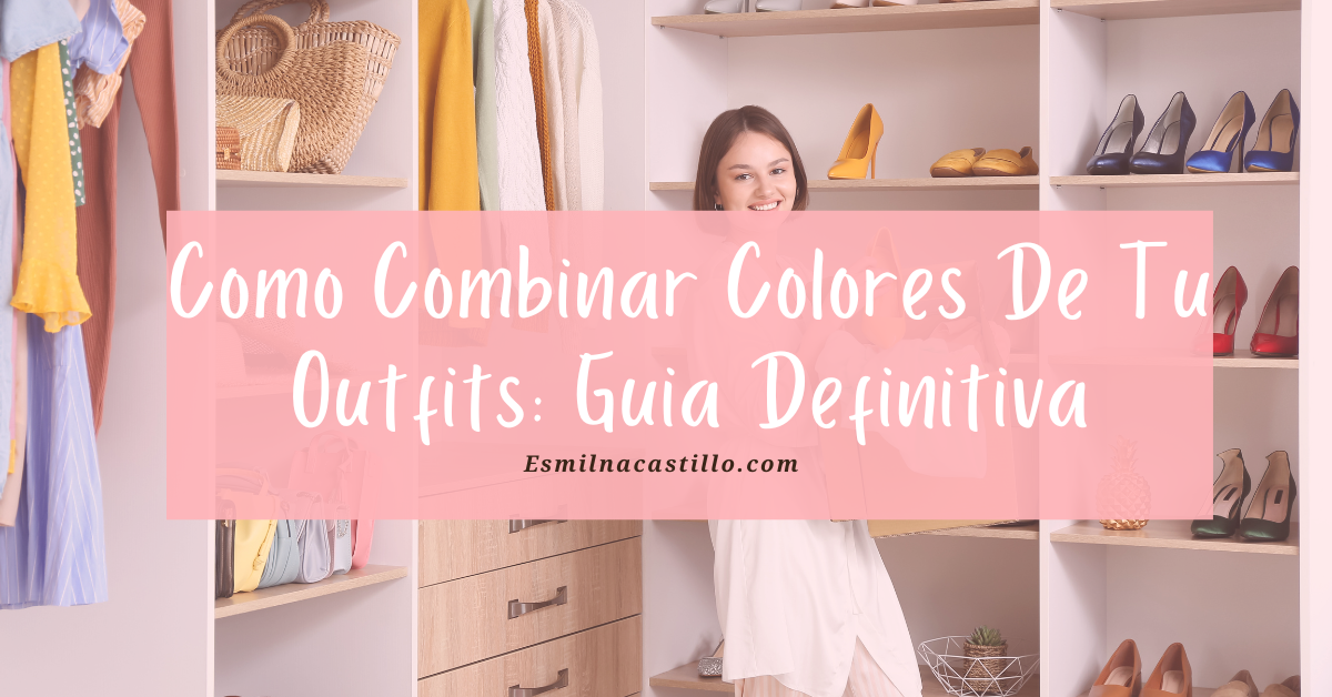 C Mo Combinar Colores De Tu Outfit La Gu A Definitiva Esmilna Castillo