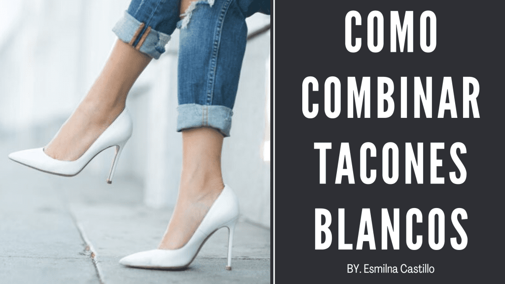 Como Combinar Tacones Blancos Consejos Importantes Esmilna Castillo