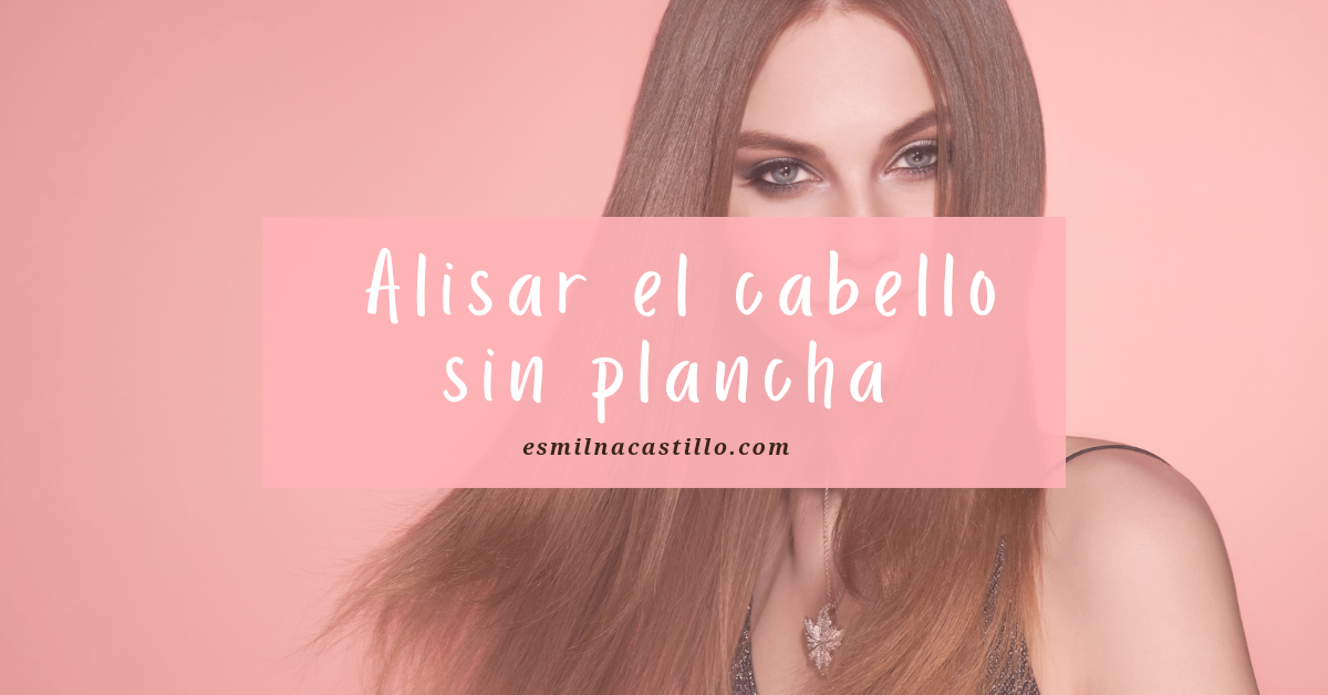 C Mo Alisar El Cabello Sin Plancha Formas Caseras