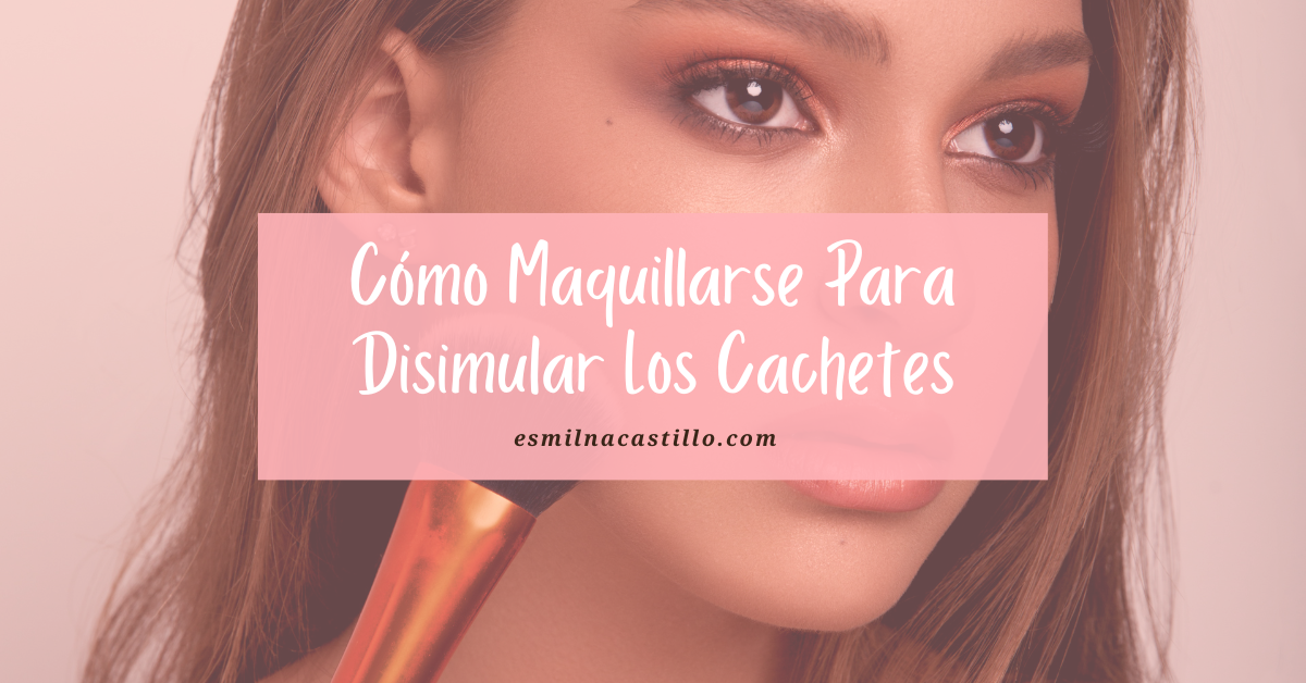 Top Consejos C Mo Maquillarse Para Disimular Los Cachetes Esmilna