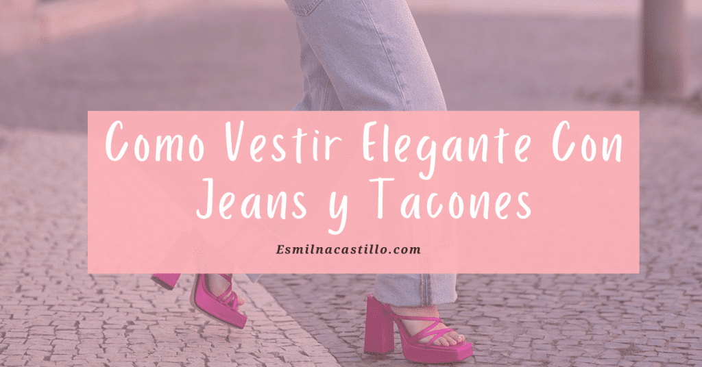 Como Vestir Elegante Con Jeans y Tacones