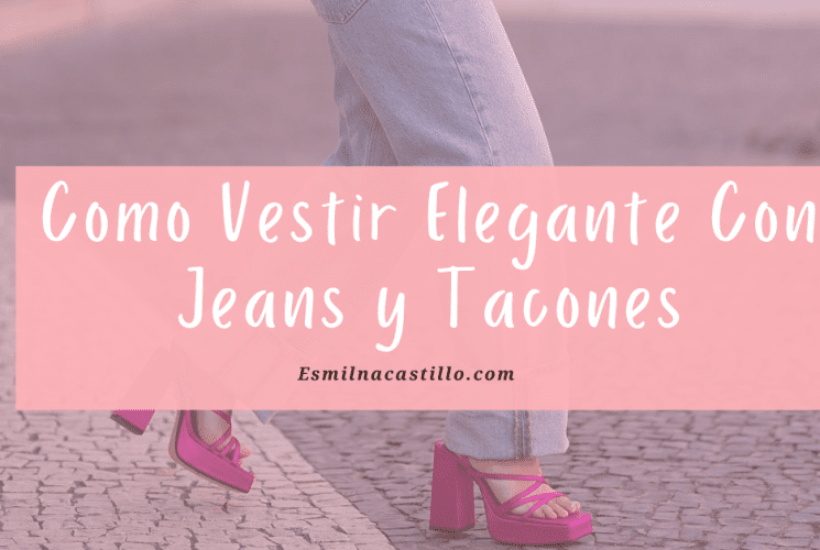 Como Vestir Elegante Con Jeans y Tacones