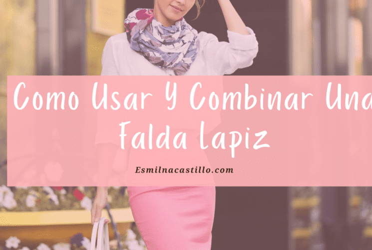 Como Usar Y Combinar Una Falda Lapiz