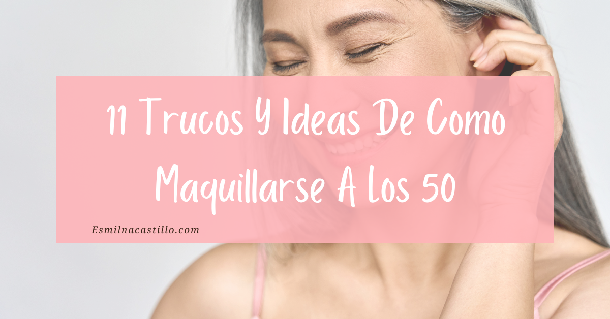 Como Maquillarse A Los 50: 11 Trucos Que Te Ayudaran A Verte Siempre