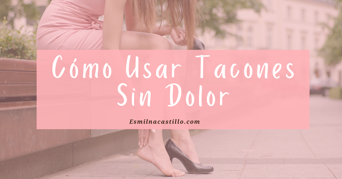 Como Usar Tacones Sin Dolor Esmilna Castillo 