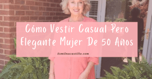 Cómo vestir casual pero elegante mujer de 50 años - Esmilna Castillo