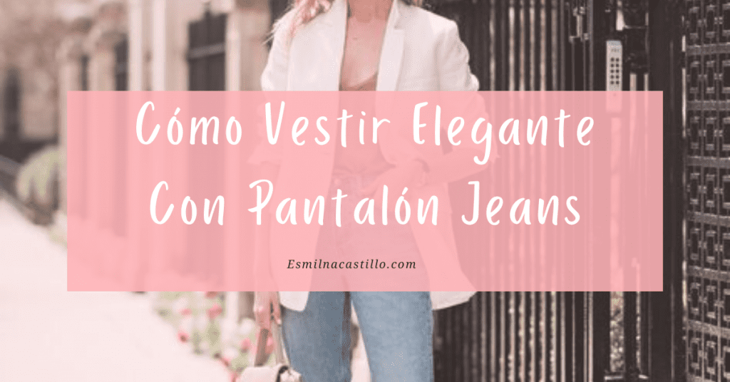 Cómo Vestir Elegante Con Pantalón Jeans