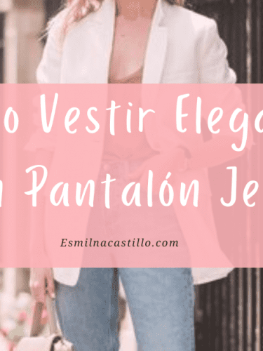 Cómo Vestir Elegante Con Pantalón Jeans: 6 Consejos De Estilo