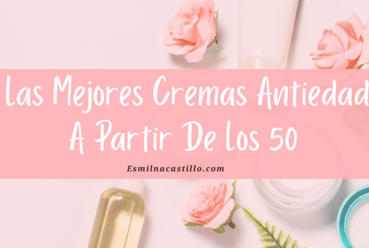 Las Mejores Cremas Antiedad A Partir De Los 50 