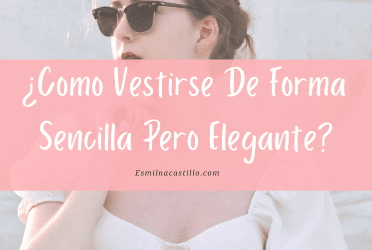 Como Vestirse De Forma Sencilla Pero Elegante