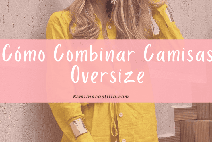 Cómo Combinar Camisas Oversize