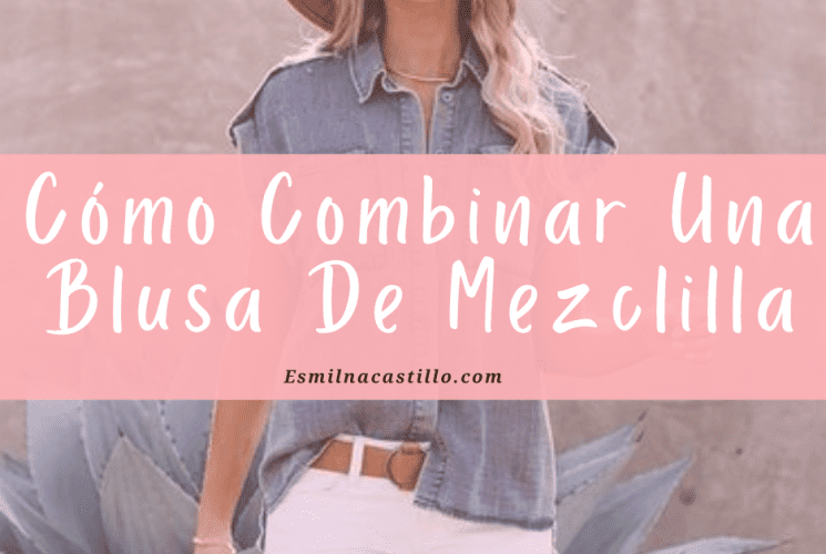 Cómo Combinar Una Blusa De Mezclilla