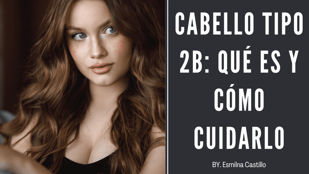 Cabello Tipo 2b: Qué Es Y Cómo Cuidarlo - Esmilna Castillo