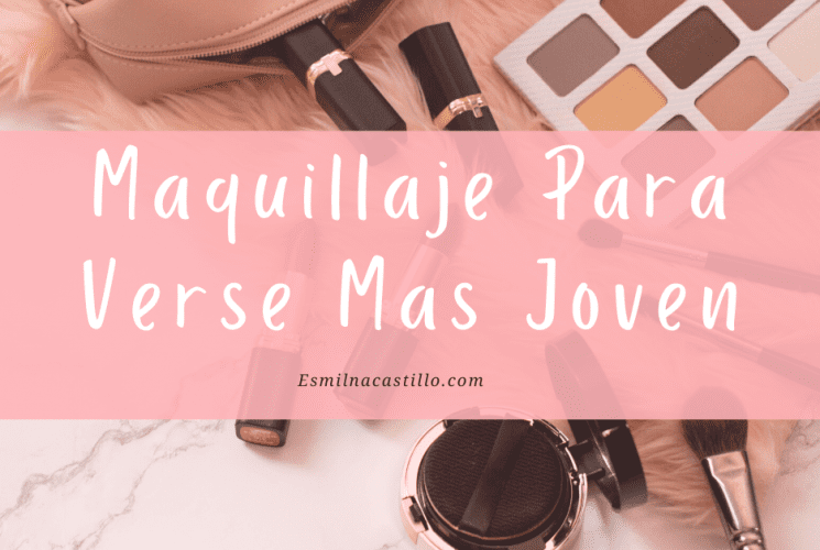 Maquillaje Para Verse Mas Joven