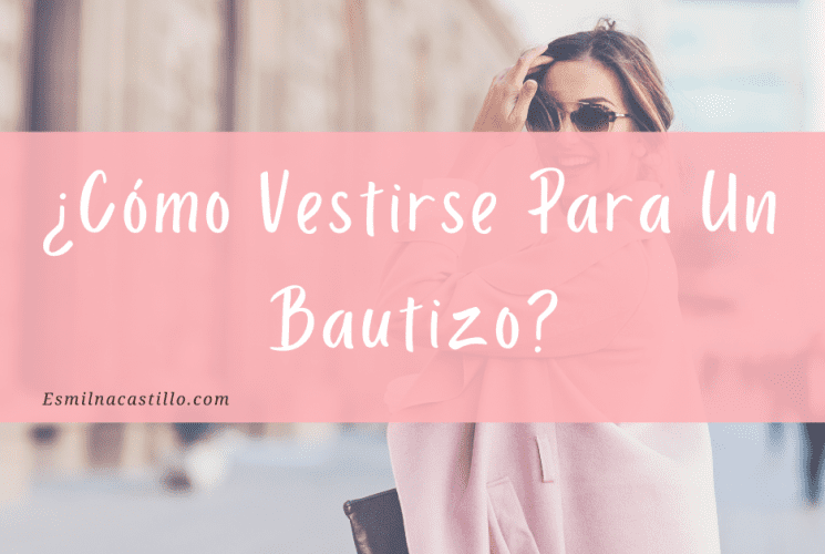 ¿Cómo Vestirse Para Un Bautizo?