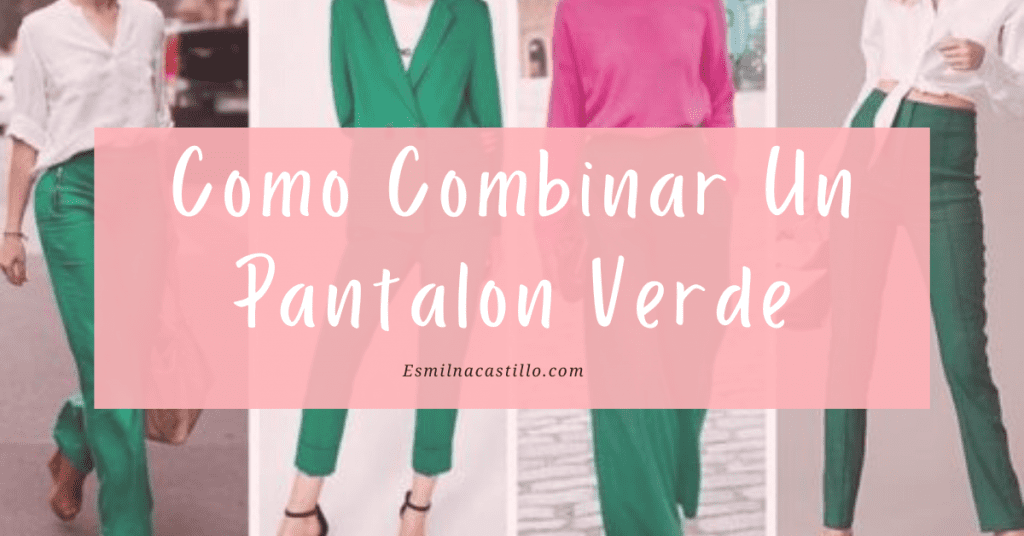 Como Combinar Un Pantalon Verde