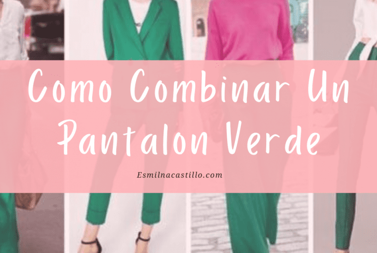 Como Combinar Un Pantalon Verde