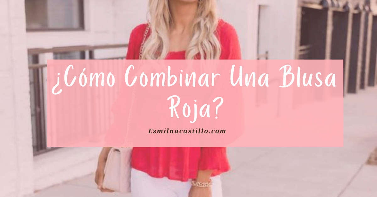 ¿Cómo combinar una blusa roja? 10 Atuendos fascinantes Esmilna Castillo