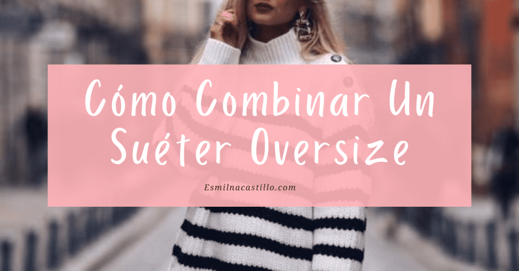 Cómo Combinar Un Suéter Oversize