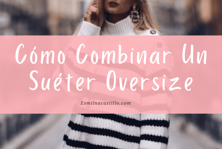 Cómo Combinar Un Suéter Oversize