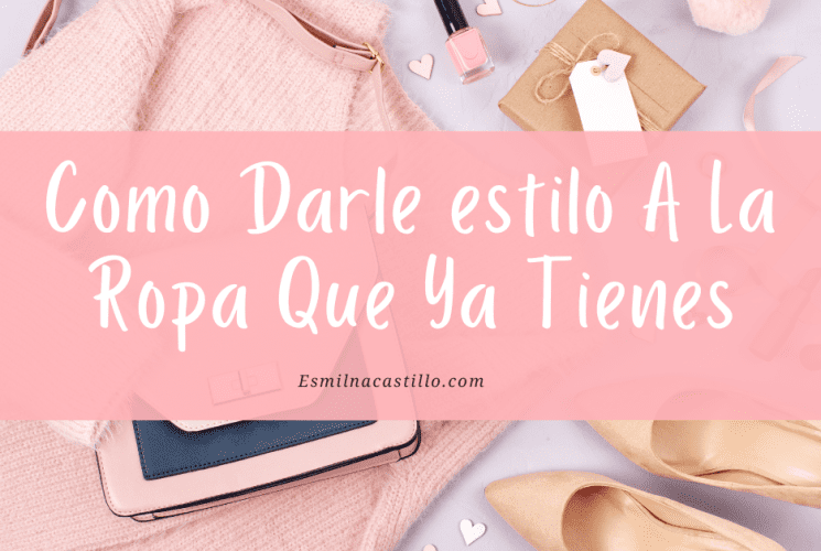 Como Darle estilo A La Ropa Que Ya Tienes