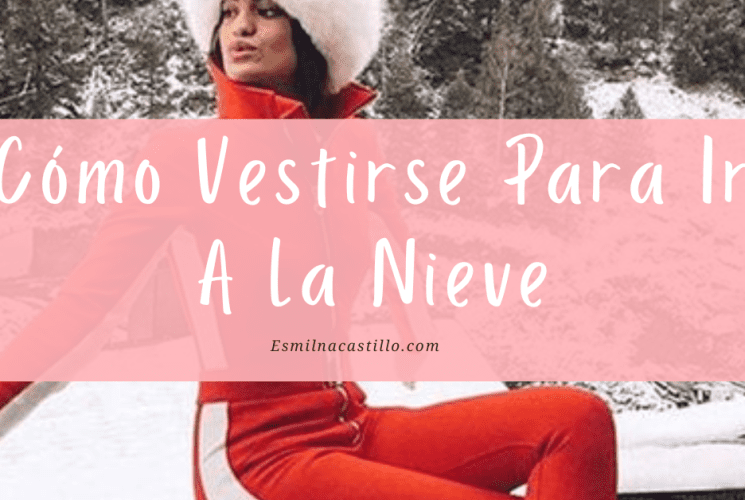 Cómo Vestirse Para Ir A La Nieve