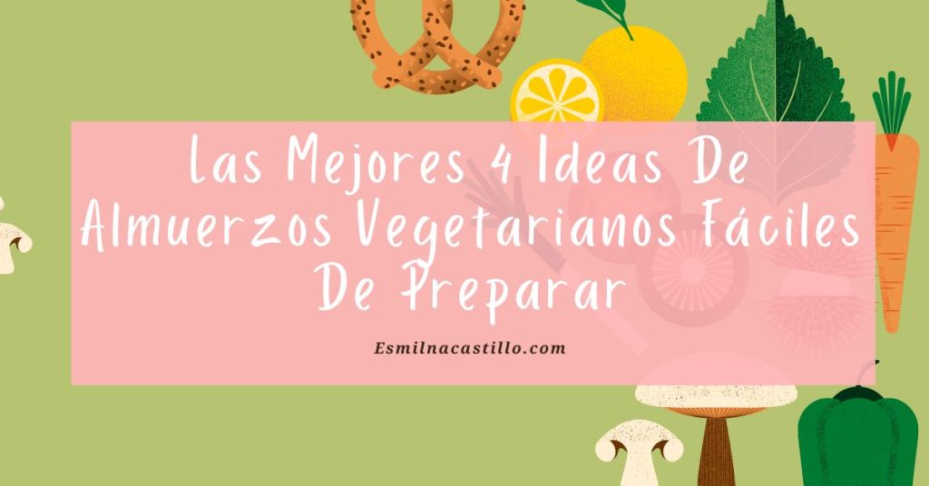 Las Mejores 4 Ideas De Almuerzos Vegetarianos Fáciles De Preparar