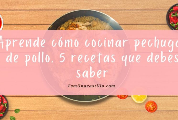 Aprende cómo cocinar pechugas de pollo, 5 recetas que debes saber