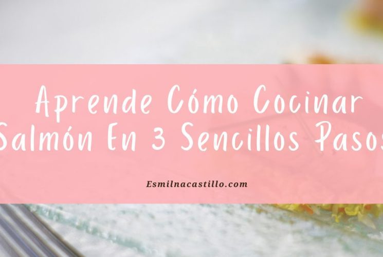 Aprende Cómo Cocinar Salmón En 3 Sencillos Pasos