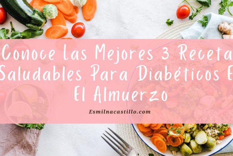 Conoce Las Mejores 3 Recetas Saludables Para Diabéticos En El Almuerzo