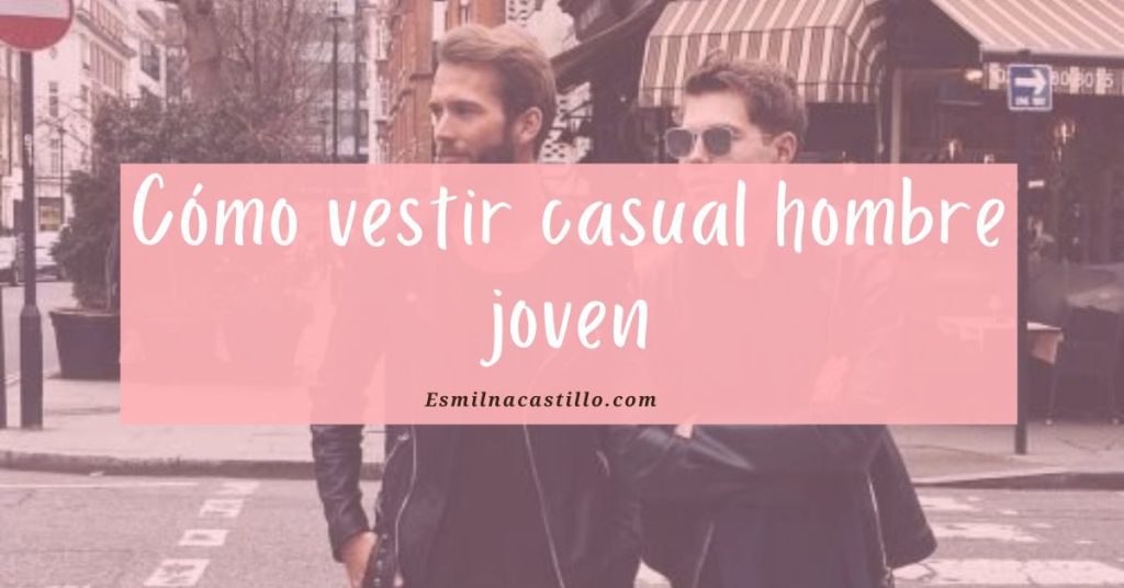 Top 4 Prendas Básicas Y Fundamentales Cómo Vestir Casual Hombre Joven Esmilna Castillo 