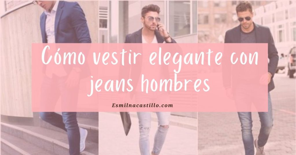Guía básica de cómo vestir elegante con jeans hombres