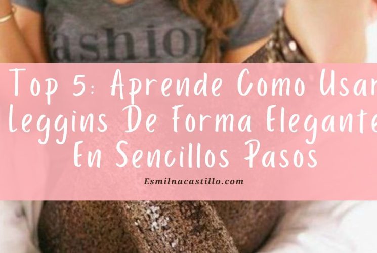 Top 5: Aprende Como Usar Leggins De Forma Elegante En Sencillos Pasos