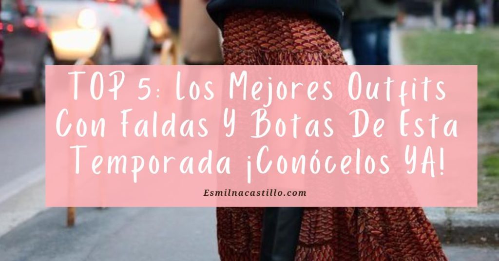 TOP 5: Los Mejores Outfits Con Faldas Y Botas De Esta Temporada ¡Conócelos YA!
