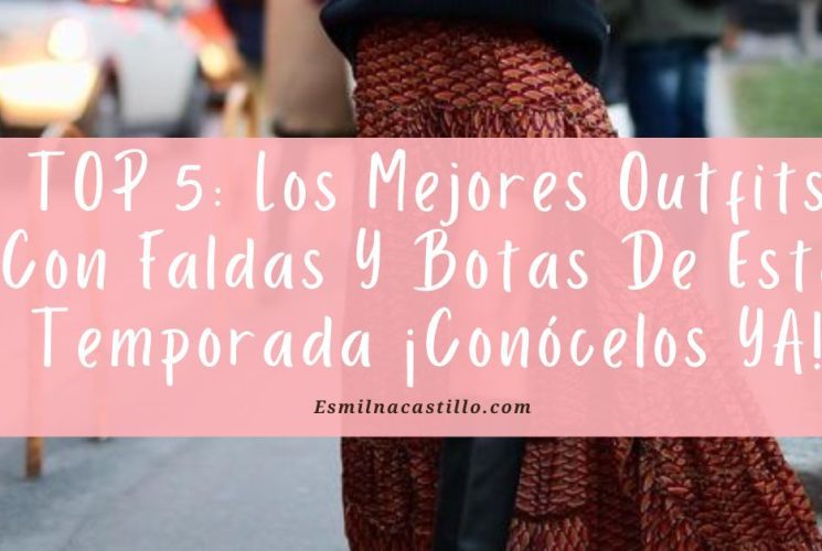 TOP 5: Los Mejores Outfits Con Faldas Y Botas De Esta Temporada ¡Conócelos YA!