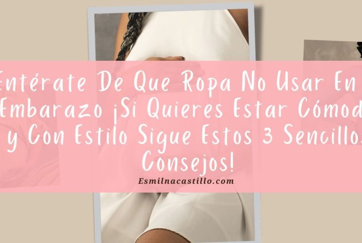 Entérate De Que Ropa No Usar En El Embarazo ¡Si Quieres Estar Cómoda y Con Estilo Sigue Estos 3 Sencillos Consejos!