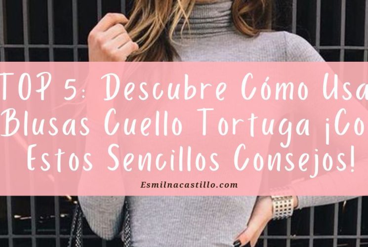 TOP 5: Descubre Cómo Usar Blusas Cuello Tortuga ¡Con Estos Sencillos Consejos!