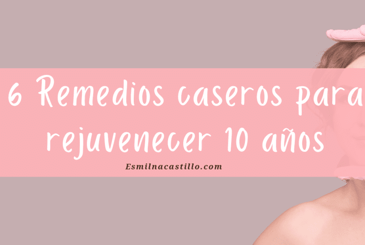 - Remedios caseros para rejuvenecer 10 años