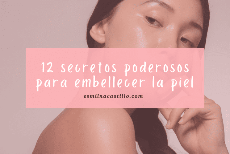 ¿Cómo tener una piel bonita? Los 12 secretos poderosos para embellecer la piel 