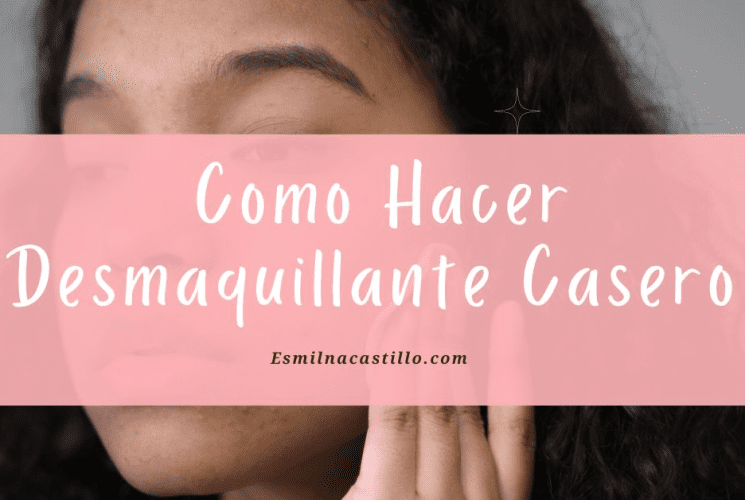 Aprende Como Hacer Desmaquillante Casero ¡Con 3 Sencillas Propuestas!