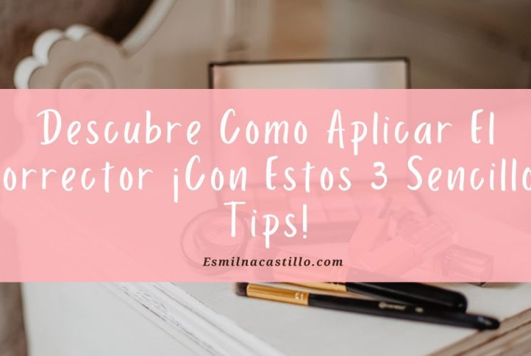 Descubre Como Aplicar El Corrector ¡Con Estos 3 Sencillos Tips!