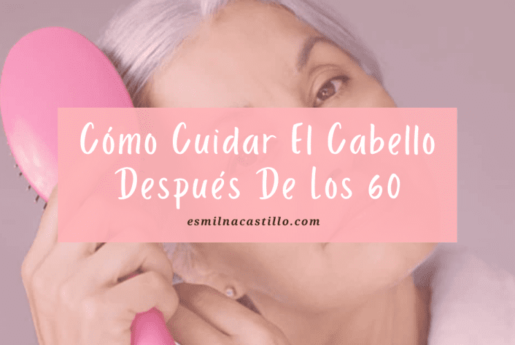 Cómo Cuidar El Cabello Después De Los 60