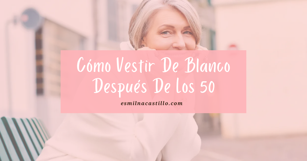 Top 7 Tips: Cómo Vestir De Blanco Después De Los 50 - Esmilna Castillo