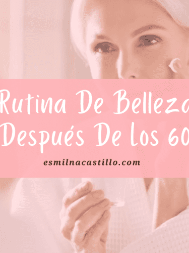 Top 6 Tips: Rutina De Belleza Después De Los 60