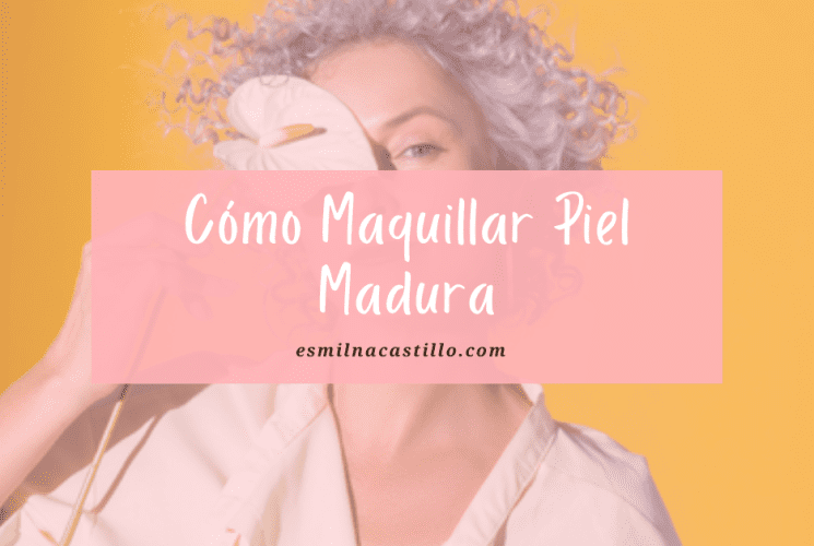 Cómo Maquillar Piel Madura