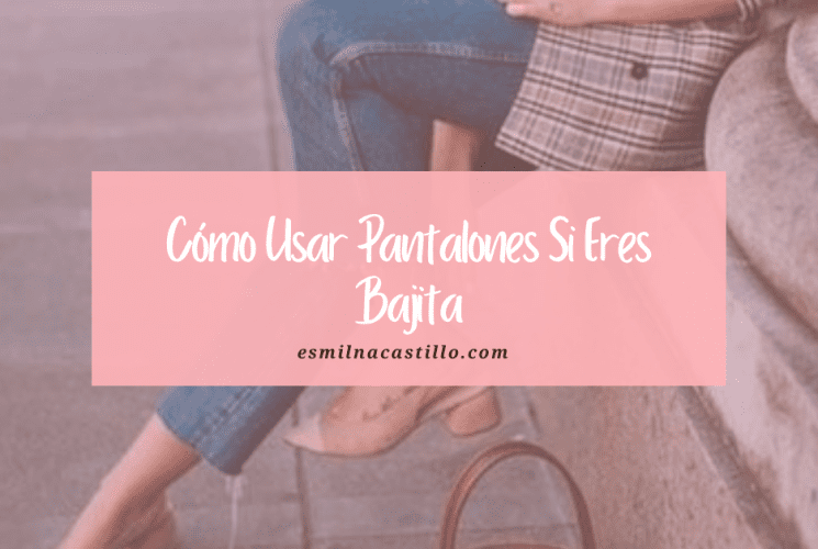 Cómo Usar Pantalones Si Eres Bajita