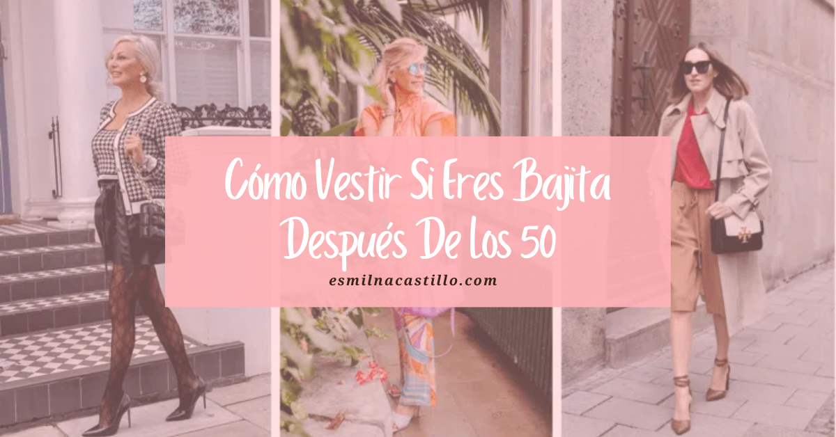 Top 47 Ideas Cómo Vestir Si Eres Bajita Después De Los 50 Esmilna Castillo 