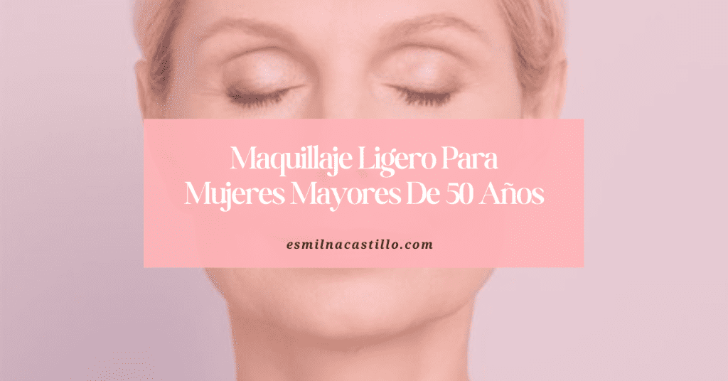 Maquillaje Ligero Para Mujeres Mayores De 50 Años