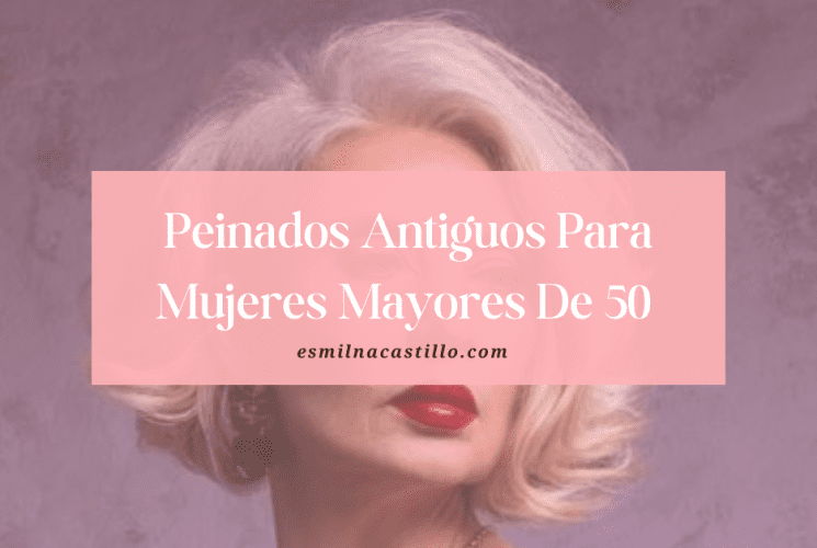 Peinados Antiguos Para Mujeres Mayores De 50