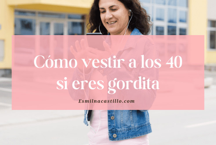 Cómo vestir a los 40 si eres gordita